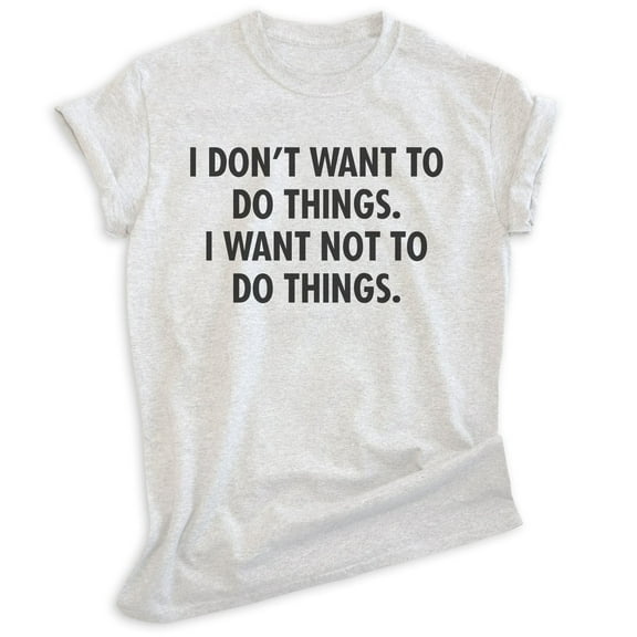 I Don't Want To Do Things I Want Not To Do Things Shirt, Unisex Women's Men's Shirt, Lazy Shirt, Sleepy Tee, Heather Ash, 3X-Large