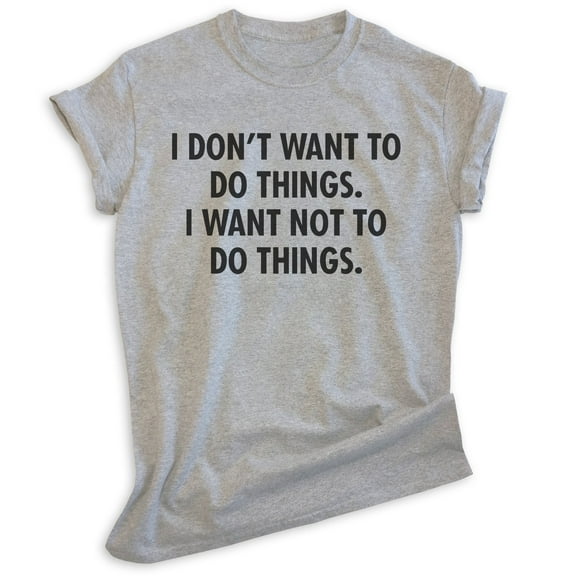 I Don't Want To Do Things I Want Not To Do Things Shirt, Unisex Women's Men's Shirt, Lazy Shirt, Sleepy Tee, Heather Gray, Large