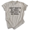 thumbnail image 1 of I Don't Want To Do Things I Want Not To Do Things Shirt, Unisex Women's Men's Shirt, Lazy Shirt, Sleepy Tee, Light Silk Gray, Small, 1 of 6