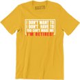 thumbnail image 1 of I Don't Want To Have You Can't Make Me I'm Retired - Men's T-Shirt, 1 of 4