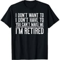 thumbnail image 1 of I Don't Want To Have You Can't Make Me I'm Retired T-Shirt men and women can wear, black, white, gifts, 1 of 4