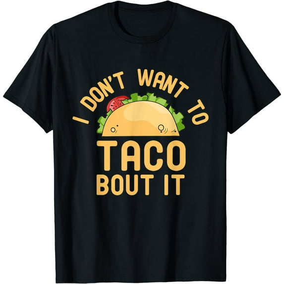 I Don't Want To Taco Bout It Funny Pun T-Shirt