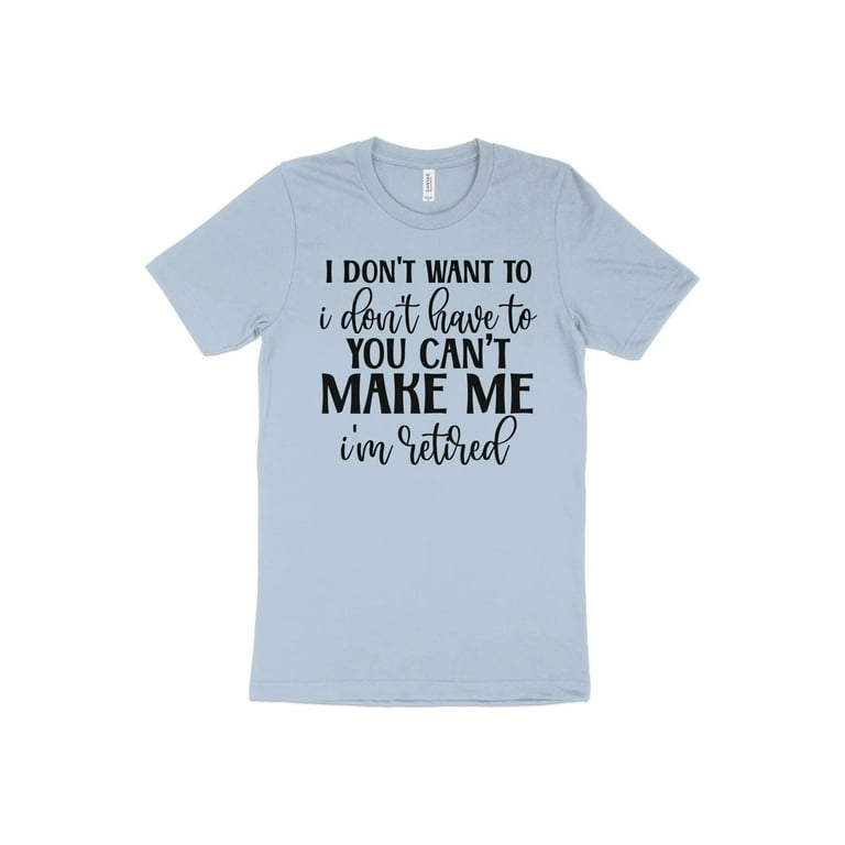 You Can't Make Me I'm Retired - Funny Retirement Gift Shirt You Can't Make Me I'm Retired - Funny Retirement Gift Shirt