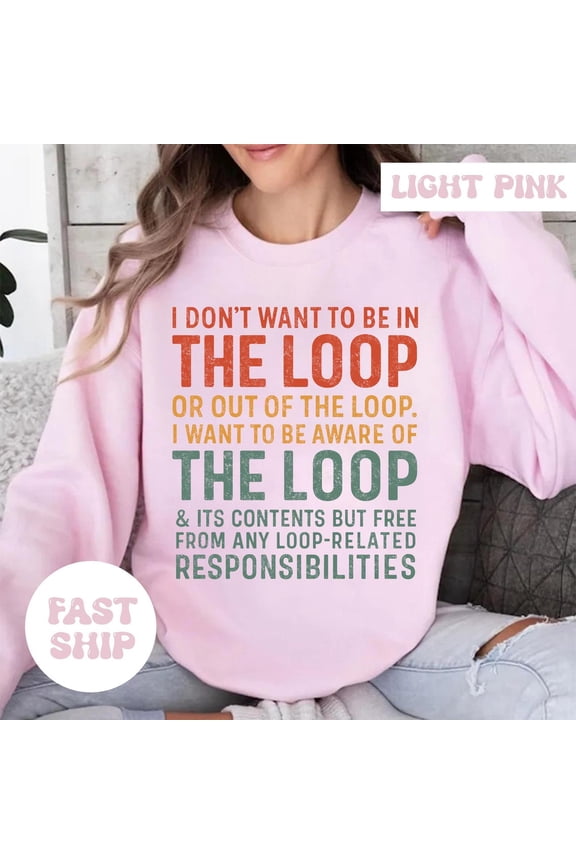 I Don't Want to Be in The Loop Or Out of The Loop Shirt, Saying Shirt, I Want To Be Aware Of The Loop, Saying887 Tshirt All Size S-5XL