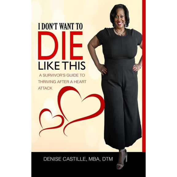 I Don't Want to Die Like This : A Survivor's Guide To Thriving After a Heart Attack (Paperback)