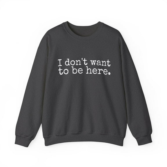 I Don't Want to be Here Funny Sweatshirt Social Anxiety Antisocial Pullover