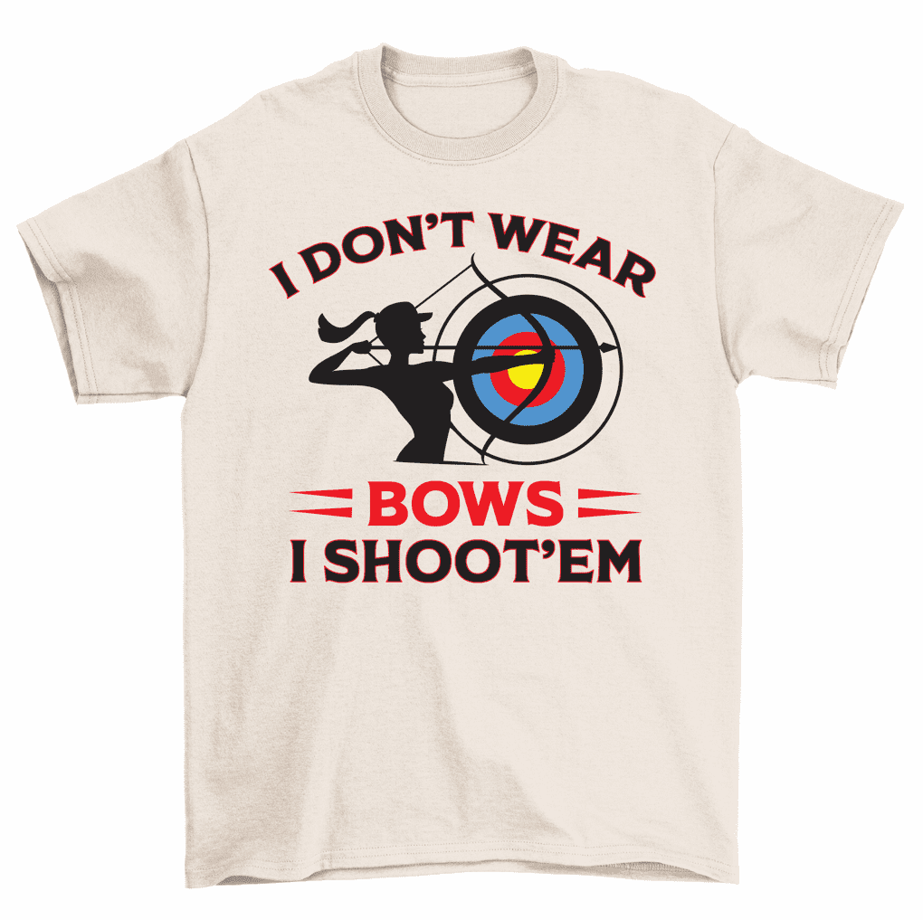 I Don't Wear Bows, I Shoot Them T-Shirt I Don't Wear Bows, I Shoot Them T-Shirt