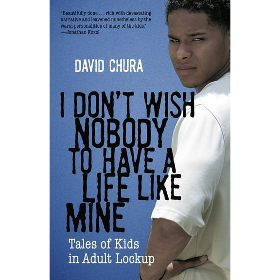 I Don't Wish Nobody to Have a Life Like Mine : Tales of Kids in Adult Lockup (Paperback)
