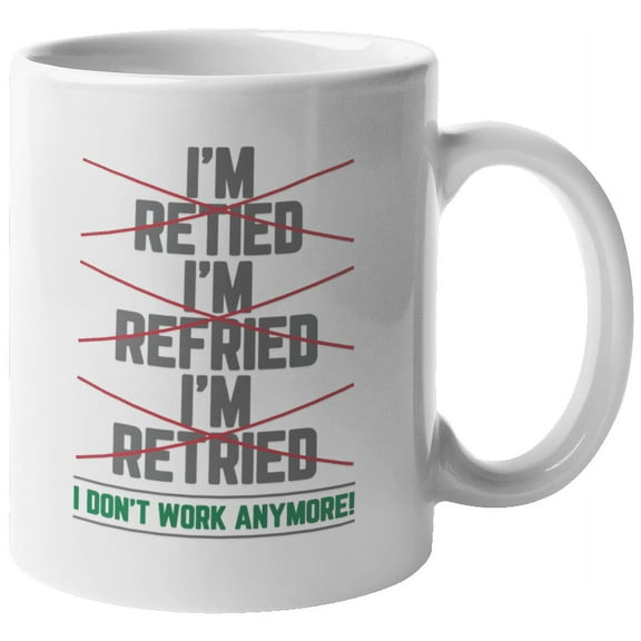 I Don't Work Anymore Coffee & Tea Mug for Senior or Retired Men & Women (11oz)