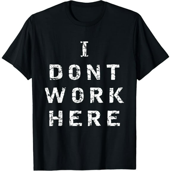 I Don't Work Here Shirt - Fun Working Office T-Shirt