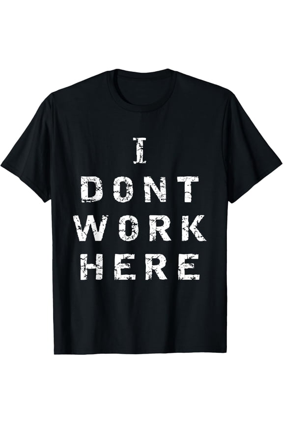 I Don't Work Here Shirt - Fun Working Office T-Shirt