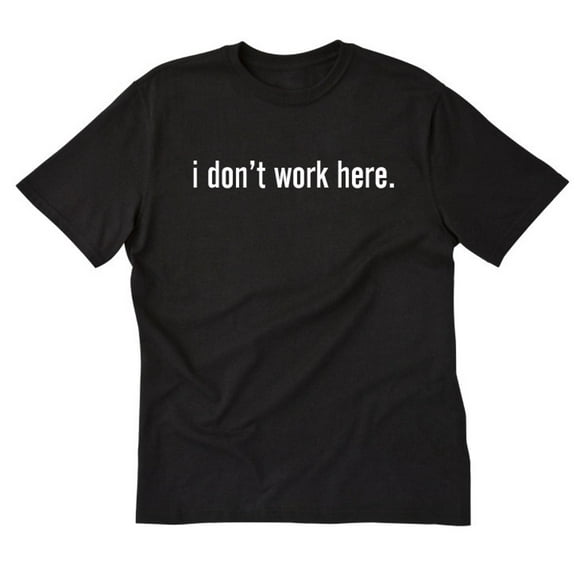 I Don't Work Here T-shirt Funny Hilarious Tee Shirt