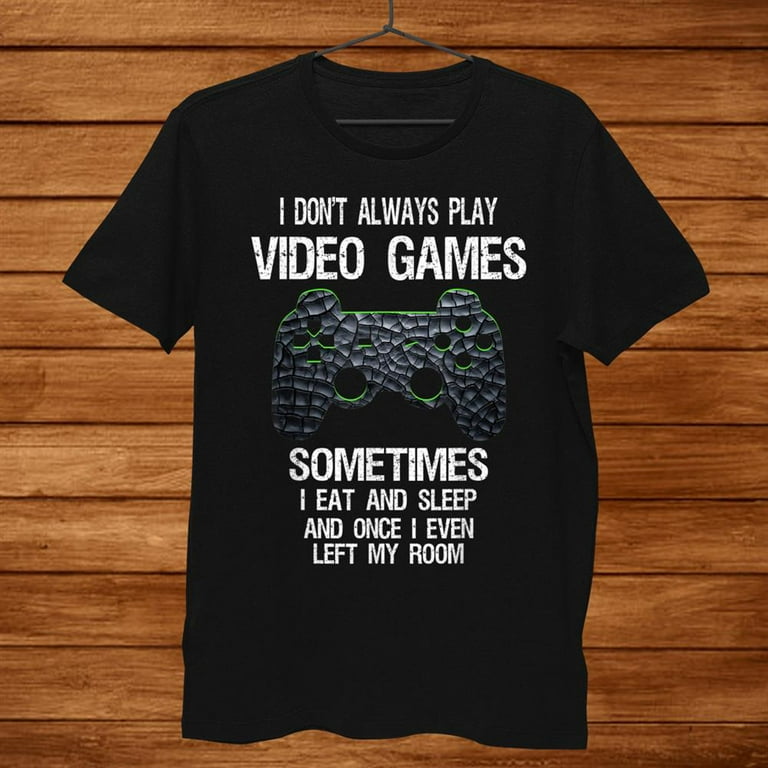 I Don't Always Play Video Games Funny Gamer Gift Boys Teens T-Shirt I Don't Always Play Video Games Funny Gamer Gift Boys Teens T-Shirt