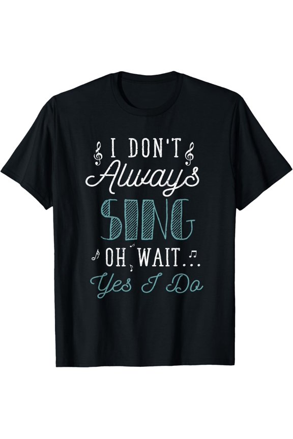 I Dont Always Sing Oh Wait Yes I Do Funny Actor Gift Musical T-Shirt