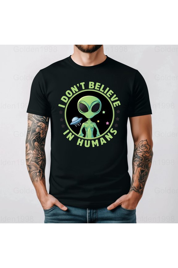 I Dont Believe In Humans Funny Alien UFO Space Gift Top Graphic Tee,for men & women up to 5XL