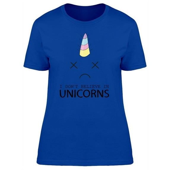 I Dont Believe In Unicorns Funny T-Shirt Women -Image by Shutterstock, Female XX-Large