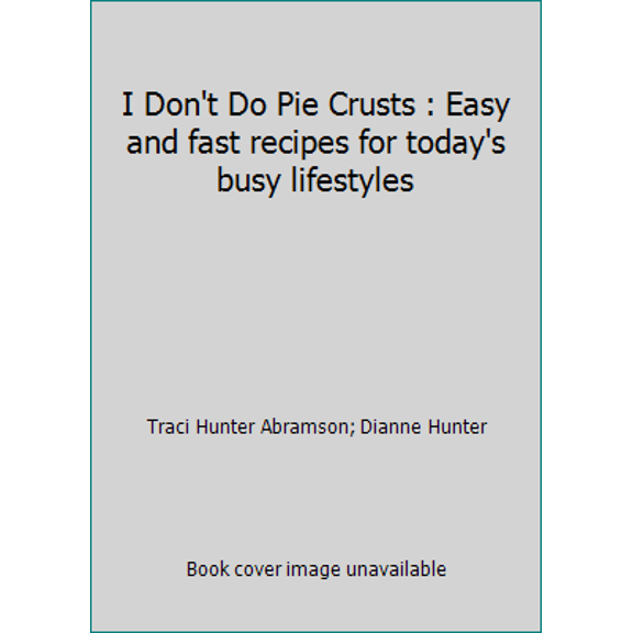 Pre-Owned I Don't Do Pie Crusts: Easy and Fast Recipes for Today's Busy Lifestyles (Paperback) 0970837046 9780970837042
