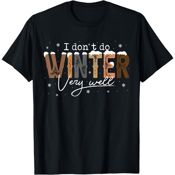 I Dont Do Winter Very Well Cold Weather Freezing T-Shirt - Walmart.com