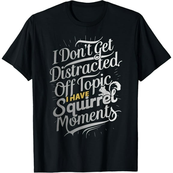 I Dont Get Distracted Off Topic Have Squirrel Moment Funny T-Shirt