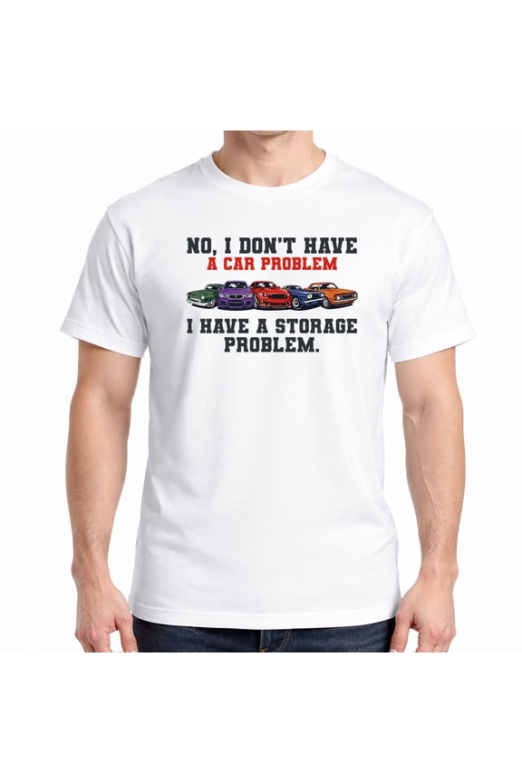 I Dont Have a Car Problem I Have a Storage Problem Car Lover T-Shirt
