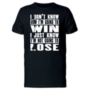I Dont Know How Im Going To Win T-Shirt Men -Image by Shutterstock, Male XX-Large