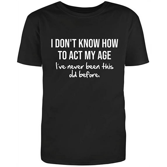 I Dont Know How To Act My Age Graphic Novelty Humor Funny T Shirt Black Medium