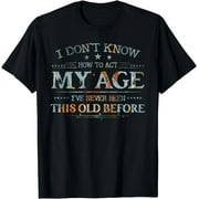 I Dont Know How To Act My Age Shirt, Funny Old People Saying T-Shirt