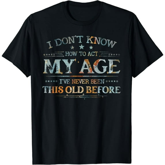 I Dont Know How To Act My Age Shirt, Funny Old People Saying T-Shirt
