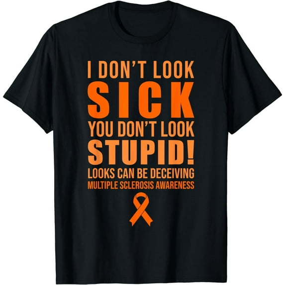 I Dont Look Sick You Dont Look Stupid MS Orange Ribbon T-Shirt