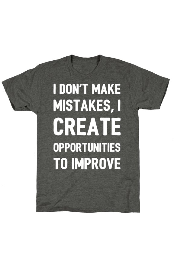I Dont Make Mistakes, I Create Opportunities To Improve Unisex Triblend Tee Tee Shirt Swea