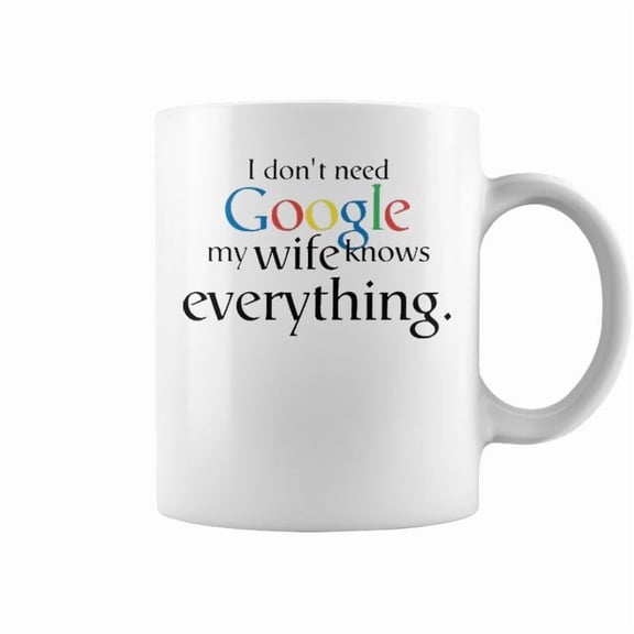 I Dont Need Google My Wife Knows Everything V2 Coffee Mugs