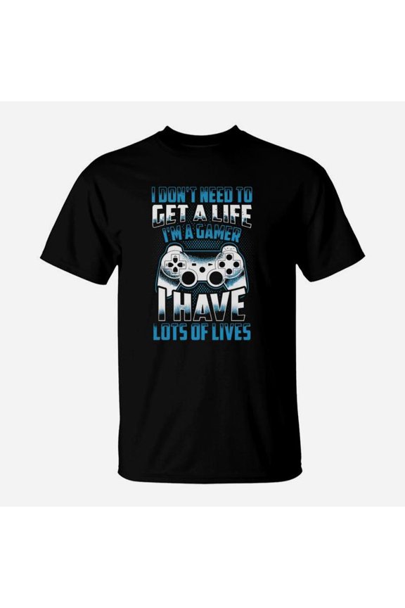 I Dont Need To Get A Life Im A Gamer I Have Lots Of Lives TShirt