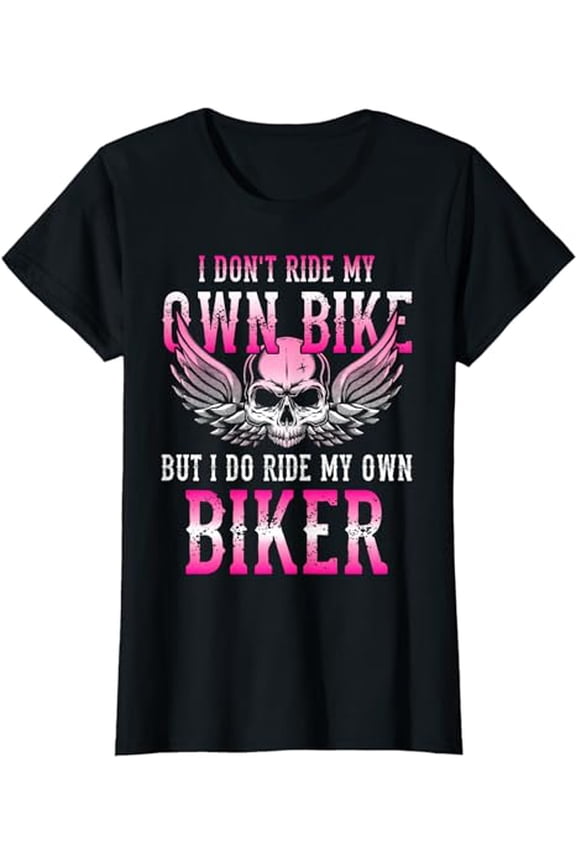 I Dont Ride My Own Bike But I Ride My Own Biker Motorcycle T-Shirt