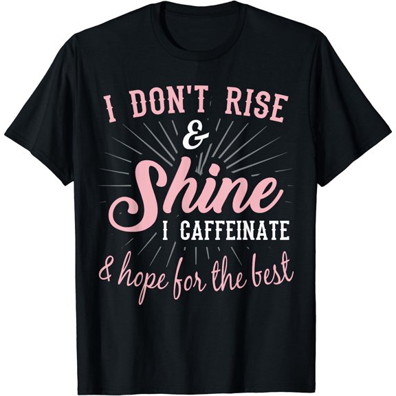 I Dont Rise & Shine Funny Coffee Sayings Tshirt T-Shirt