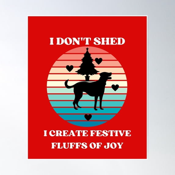 I Dont Shed I Create Festive Fluffs Of Joy Poster Wall Art, Modern Wall Decor, 16x24 UNFRAMED