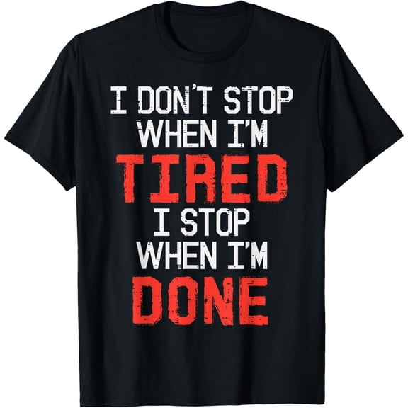 I Dont Stop When Im Tired Done Gym Workout Fitness Men Women T-Shirt men and women can wear, black, white, gifts