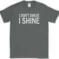 thumbnail image 1 of I Dont Sweat I Shine T-Shirt Funny Gym Workout Running Fitness Lifting Tee - Charcoal, 4XL, 1 of 1