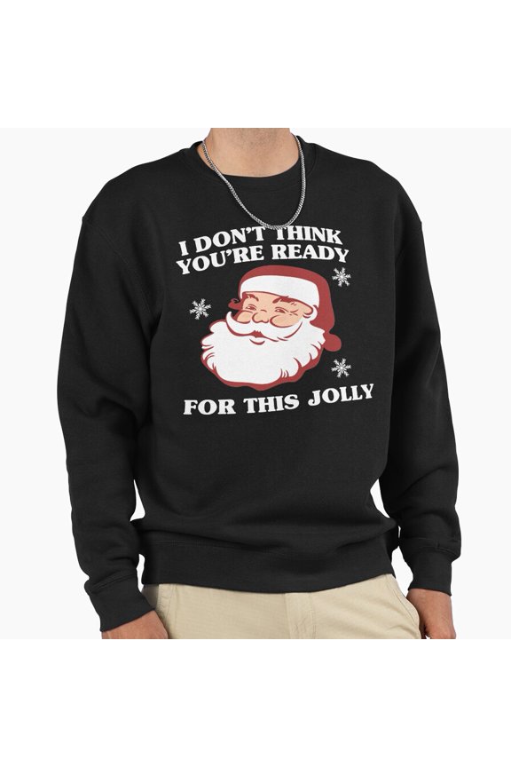 I Dont Think You Are Ready For Jolly Unisex Sweatshirt Funny Christmas Retro Vintage G4748, Up to Size 5XL