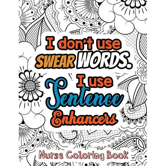 I Dont Use Swear Words. I Use Sentence Enhancers Nurse Coloring Book: A Swear Words Adult Coloring for Nurse Relaxation and Art Therapy, Antistress . Nurse Coloring Book Gift Idea 1678589837