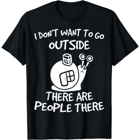 I Dont Want To Go Outside There Are People There - Introvert T-Shirt