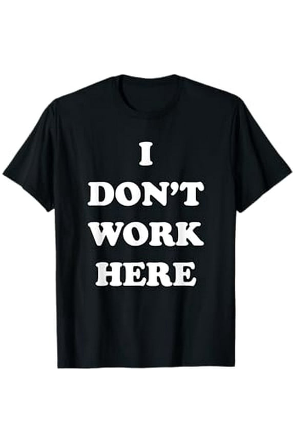 I Dont Work Here - Funny Sarcastic Slogan T-Shirt T-Shirt