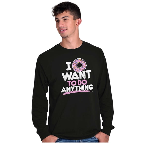 I Donut Want to Do Anything Funny Pun Long Sleeve TShirt Men Women Brisco Brands M