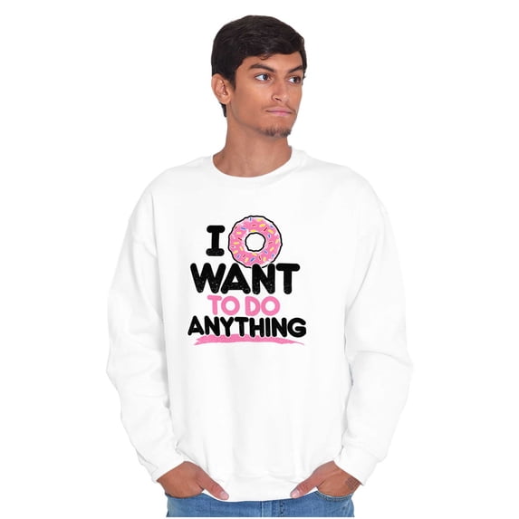 I Donut Want to Do Anything Funny Pun Sweatshirt for Men or Women Brisco Brands X