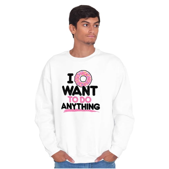 I Donut Want to Do Anything Funny Pun Sweatshirt for Men or Women Brisco Brands X
