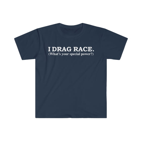 I Drag Race What’s your special power Unisex T-shirt S-3XL Drag Racer