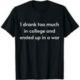 thumbnail image 1 of I Drank Too Much In College And Ended Up In A War T-Shirt, 1 of 3
