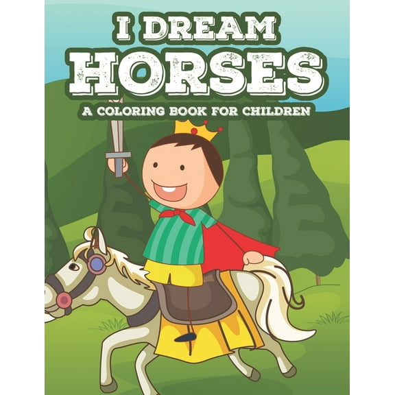 I Dream Horses A Coloring Book For Children: Creativity Sheets For Girls That Love Horses, Equine Coloring Activity Sheets For Kids (Paperback)
