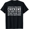 thumbnail image 1 of I Dream Of A World Where Chickens Can Cross The Road T Shirt T-Shirt, 1 of 4
