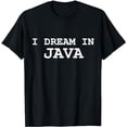 thumbnail image 1 of I Dream in Java Nerdy Computer Programming Language T-Shirt, 1 of 5