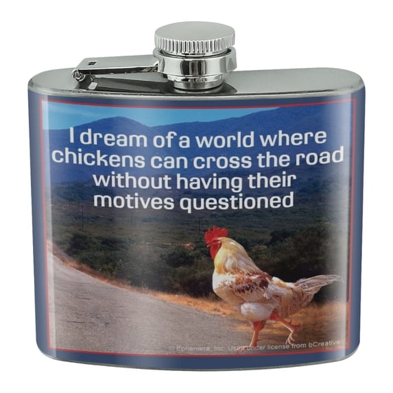 I Dream of a World Where Chickens can Cross the Road Without Motives Questioned Funny Humor Stainless Steel 5oz Hip Drink Kidney Flask
